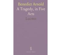 Benedict Arnold: A Tragedy, in Five Acts