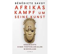 Bénédicte Savoy Afrikas Kampf um seine Kunst: Geschichte einer postko (Hardback)