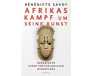 Bénédicte Savoy Afrikas Kampf um seine Kunst: Geschichte einer postko (Hardback)