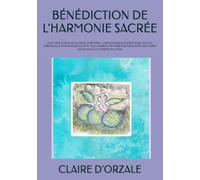BÉNÉDICTION DE L’HARMONIE SACRÉE: LIVRE ORACLE BÉNI DE LA DIVINE HARMONIE ~ HARMONISATION ÉNERGÉTIQUE, PSYCHO-SPIRITUELLE & CHAMANIQUE DE L’ÂME : DES ... DE L’ESPRIT AUX DONS & À LA LUMIÈRE DU CŒUR