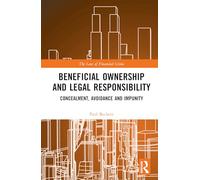 Beneficial Ownership and Legal Responsibility: Concealment, Avoidance and Impunity (The Law of Financial Crime)