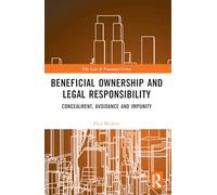 Beneficial Ownership and Legal Responsibility: Concealment, Avoidance and Impunity (The Law of Financial Crime)