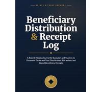 Beneficiary Distribution & Receipt Log: A Record-Keeping Journal for Executors and Trustees to Document Estate and Trust Distributions, Fair Values, ... Receipts (The Executor's Companion)