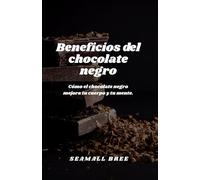 Beneficios del chocolate negro: Cómo el chocolate negro mejora tu cuerpo y tu mente.