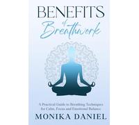 Benefits of Breathwork: A Practical Guide to Breathing Techniques for Calm, Focus and Emotional Balance (Beginners' Insight to the Holistic World)