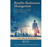 Benefits Realization Management: Strategic Value from Portfolios, Programs, and Projects (Best Practices in Portfolio, Program, and Project Management)