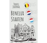 Benelux Reisetagebuch: Mein persönliches Travel Journal: Individueller Reisebegleiter zum Ausfüllen mit Karte, Sprachführer, Packliste, Budgetplaner und Pommes-Skala.