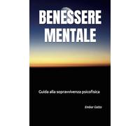 Benessere Mentale: Guida alla sopravvivenza psicofisica (Motivazione Esplosiva)