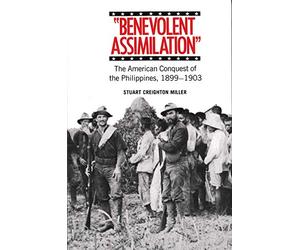 Benevolent Assimilation: The American Conquest of the Philippines, 1899-1903
