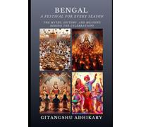 Bengal - A Festival for Every Season: The Myths, History, and Meaning Behind the Celebrations