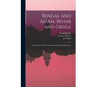 Bengal and Assam, Behar and Orissa: Their History, People, Commerce and Industrial Resources