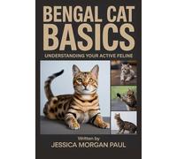 Bengal Cat Basics: Understanding Your Active Feline (The Elite Cat Breed Chronicles)