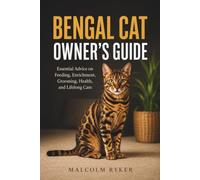 BENGAL CAT OWNER'S GUIDE: Essential Advice on Feeding, Enrichment, Grooming, Health, and Lifelong Care