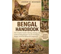 BENGAL HANDBOOK: The Complete Guide to Raising, Training, and Understanding Bengal Cats for Intelligent, Happy, and Well-Balanced Companions