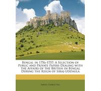Bengal in 1756-1757: A Selection of Public and Private Papers Dealing with the Affairs of the British in Bengal During the Reign of Siraj-Uddaula