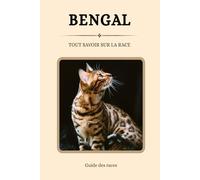Bengal - Tout savoir sur la race (2025) : un livre complet pour en apprendre plus sur le Bengal