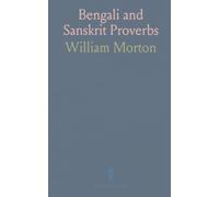 Bengali and Sanskrit Proverbs: Translations, meanings, and everyday applications revealing native wit and values