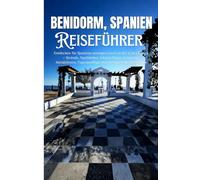 Benidorm, Spanien Reiseführer: Entdecken Sie Spaniens sonniges Juwel an der Costa Blanca - Strände, Nachtleben, lokales Essen, versteckte Attraktionen, Tagesausflüge und preisgünstige Reisetipps