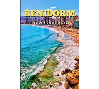 Benidorm Travel Guide 2025: A Guide to Cultural Immersion, Coastal Charm, Must-See Attractions and Adventures for an Unforgettable Experience in Benidorm