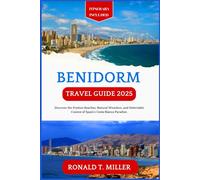 Benidorm Travel Guide 2025: Discover the Pristine Beaches, Natural Wonders, and Delectable Cuisine of Spain's Costa Blanca Paradise. (Experience Memorable Adventure)