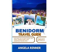 BENIDORM TRAVEL GUIDE 2025: Explore Top Attractions, Day Trips, Hidden Gems, and Essential Travel Tips (Desirous Travel Tips)