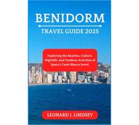 Benidorm Travel Guide 2025: Exploring the Beaches, Culture, Nightlife, and Outdoor Activities of Spain's Costa Blanca Jewel. (Explore Like a Local)