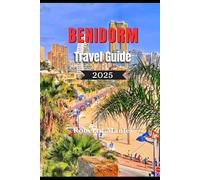 BENIDORM Travel Guide 2025: Your Local definitive Guide to Beaches, Must see Attractions,Food & Smart Travel Insights for Every Kind of Traveler in Spain coastal Gem