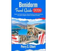 Benidorm Travel Guide 2026: Explore the Pristine Beaches, Natural Wonders, Outdoor Adventures, and Culinary Delights of Spain’s Costa Blanca Paradise. (Explore Beyond Limits and Boundaries)