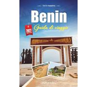 BENIN GUIDA DI VIAGGIO 2027: Una guida pratica e adatta ai principianti La culla del Vodun, della storia e della cultura dell'Africa occidentale