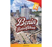 BENIN REISEFÜHRER 2026: Porto-Novo, Ouidah, Voodoo-Kultur, Königspaläste, Wildparks, Strände & historische Stätten