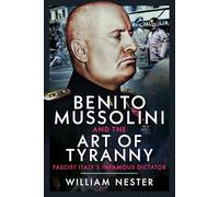 Benito Mussolini and the Art of Tyranny: Fascist Italy’s Infamous Dictator