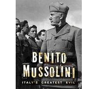 Benito Mussolini Italys Greatest Evil