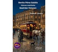 Benito Pérez Galdós - Visiones madrileños - Madrider Visionen - Spanisch Deutsch: Bilingual Spanisch Deutsch
