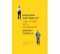 Benjamin and Brecht: The Story of a Friendship