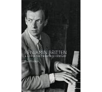 Benjamin Britten: A Life in the Twentieth Century