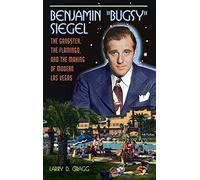 Benjamin Bugsy" Siegel: The Gangster, the Flamingo, and the Making of Modern Las Vegas"