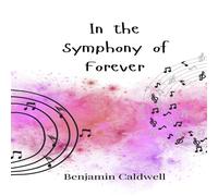 Benjamin Caldwell In the Symphony of Forever Paperback Book Benjamin Caldwell Multicolor