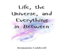 Benjamin Caldwell Life, the Universe, & Everything in Between Hardcover Book Benjamin Caldwell Multicolor