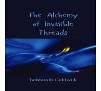 Benjamin Caldwell The Alchemy of Invisible Threads Paperback Book Benjamin Caldwell Multicolor