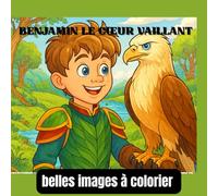 Benjamin cœur vaillant: Bienvenue dans le monde de Benjamin-Un monde magique à colorier