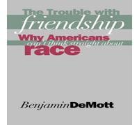 Benjamin DeMott The Trouble with Friendship: Why Americans Cant Think Straight Benjamin DeMott Multicolor
