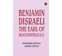 Benjamin Disraeli the Earl of Beaconsfield K.G.