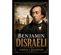 Benjamin Disraeli: The Outsider Who Rebuilt Conservative Power (Victorian Power Players)
