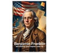 Benjamin Franklin: 365 citations pour inspirer votre vie (Les citations)