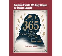 Benjamin Franklin 365: Daily Wisdom for Modern Success: A Year of Actionable Habits, Skills & Tools from America's Original Life Hacker