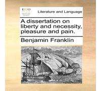 Benjamin Franklin A dissertation on liberty & necessity, pleasure & pain Benjamin Franklin Multicolor