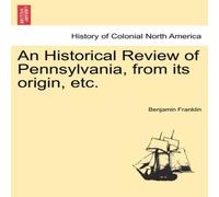 Benjamin Franklin An Historical Review of Pennsylvania, from its origin, etc Benjamin Franklin Multicolor