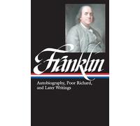 Benjamin Franklin: Autobiography, Poor Richard, and Later Writings (LOA #37b): Autobiography, Poor Richard, and Later Writings : Letters from London, ... The Autobiography (Library of America)