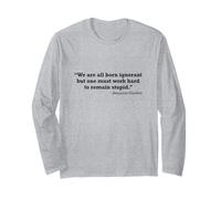 Benjamin Franklin Born Ignorant Remain Stupid Quote Long Sleeve T-Shirt