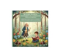 Benjamin Franklin Enseignement de la gentillesse Pour les enfants: Histoires morales inspirantes d'empathie, de compassion et de bonté du père fondateur américain. Leçon qui enseigne la gentillesse au